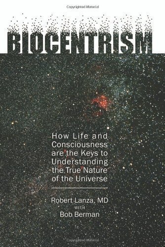Biocentrism: How Life and Consciousness Are the Keys to Understanding the True Nature of the Universe by Lanza, Robert, Berman, Bob (4/14/2009)