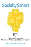 Socially Smart: Twitter Plus Facebook, Marketing Multipliers And Brand Boosters