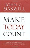 Make Today Count: The Secret of Your Success Is Determined by Your Daily Agenda by Maxwell, John C. (6/11/2008)