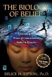 The Biology of Belief: Unleashing the Power of Consciousness, Matter, & Miracles by Lipton Ph.D., Bruce H. (9/15/2008)