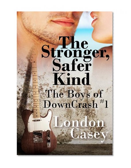 The Stronger, Safer Kind (The Boys of DownCrash #1) (A DownCrash Novel) (new adult romance)