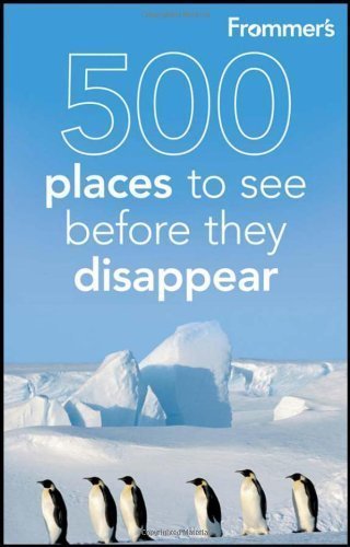 Frommer's 500 Places to See Before They Disappear 2nd (second) Edition by Hughes, Holly, Duchaine, Julie (2011)