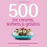 500 Ice Creams, Sorbets & Gelatos: The Only Ice Cream Compendium You'll Ever Need (500 Series Cookbooks) by Alex Barker (2009)