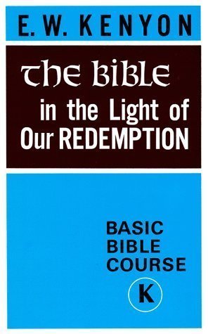 The Bible in the Light of Our Redemption: Basic Bible Course by E. W. Kenyon (1989)