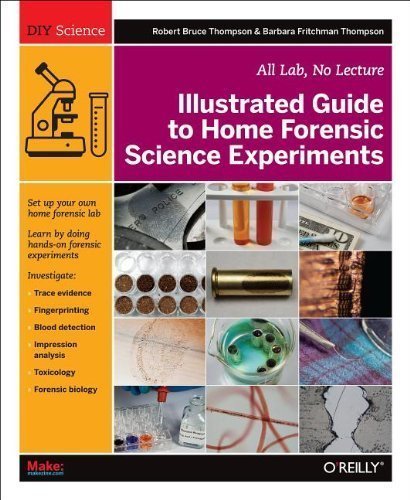 Illustrated Guide to Home Forensic Science Experiments: All Lab, No Lecture (Diy Science) 1st (first) Edition by Thompson, Robert Bruce, Thompson, Barbara Fritchman (2012)