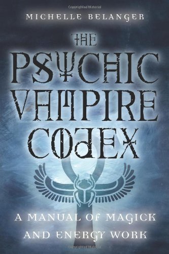 The Psychic Vampire Codex: A Manual of Magick and Energy Work 1st (first) Edition by Belanger, Michelle A (2004)