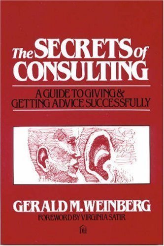 The Secrets of Consulting: A Guide to Giving and Getting Advice Successfully 1st (first) Edition by Gerald M. Weinberg (1986)