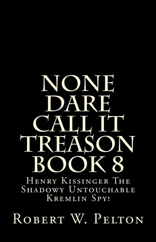 None Dare Call It Treason      Book 8  Henry Kissinger  -- The Shadowy Untouchable Kremlin Spy