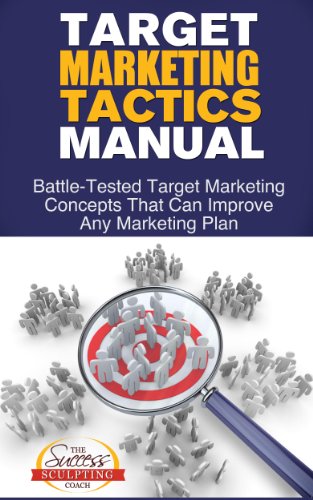 Target Marketing Tactics Manual - Battle-Tested Target Marketing Concepts That Can Improve Any Marketing Plan