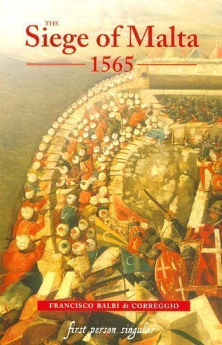 The Siege of Malta, 1565: Translated from the Spanish edition of 1568 (First Person Singular) by Balbi di Correggio, Francisco (2011)