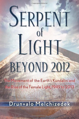 Serpent of Light: Beyond 2012: The Movement of the Earth's Kundalini and the Rise of the Female Light, 1949-2013 by Drunvalo Melchizedek (2008)