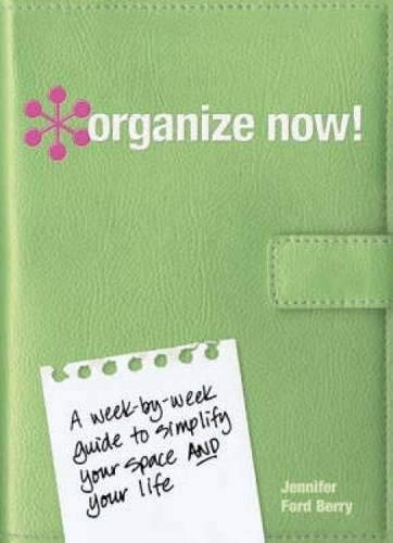 Organize Now!: A Week by Week Guide to Simplify Your Space and Your Life by Berry, Jennifer Ford (2008)