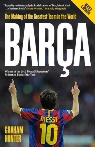 Barca: The Making of the Greatest Team in the World by Graham Hunter 2nd (second) Revised Edition (2012)