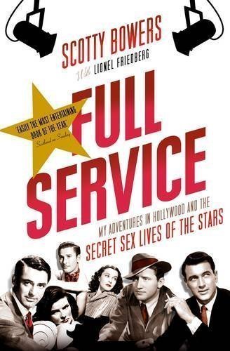 Full Service: My Adventures in Hollywood and the Secret Sex Lives of the Stars by Bowers, Scotty, Friedberg, Lionel (2013)