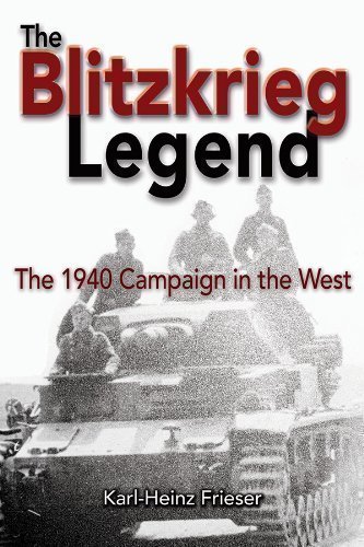 The Blitzkrieg Legend: The 1940 Campaign in the West by Frieser, Karl-Heinz Reprint Edition (2013)