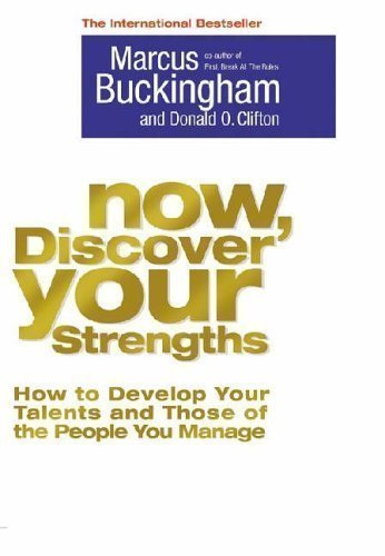 Now, Discover Your Strengths: How to Develop Your Talents and Those of the People You Manage by Buckingham, Marcus, Clifton, Donald O. New Edition (2005)