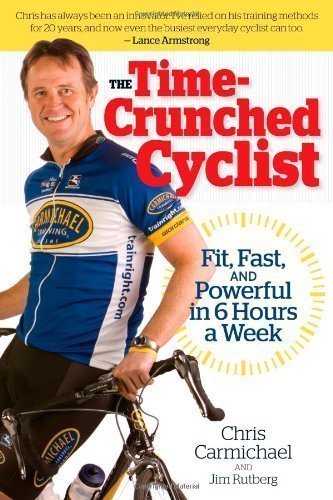 The Time-crunched Cyclist: Fit, Fast and Powerful in 6 Hours a Week (Time-Crunched Athlete) by Carmichael, Chris, Rutberg, Jim (2009)
