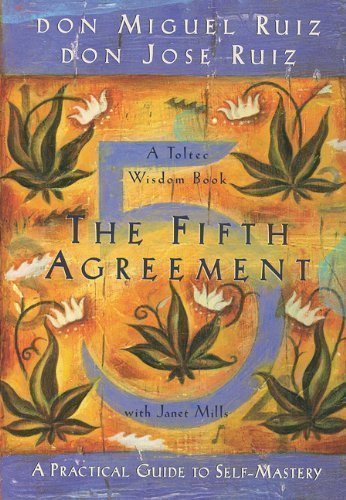 The Fifth Agreement: A Practical Guide to Self-Mastery (Toltec Wisdom Book) by Don Miguel Ruiz, Don Jose Ruiz (2011)