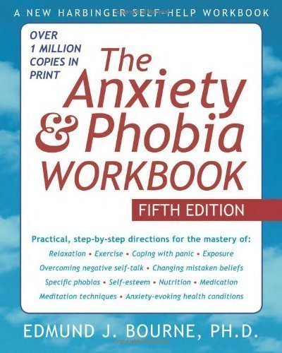 The Anxiety and Phobia Workbook (New Harbinger Self-Help Workbook) (Anxiety & Phobia Workbook) by Edmund J. Bourne 5th (fifth) Revised Edition (2011)