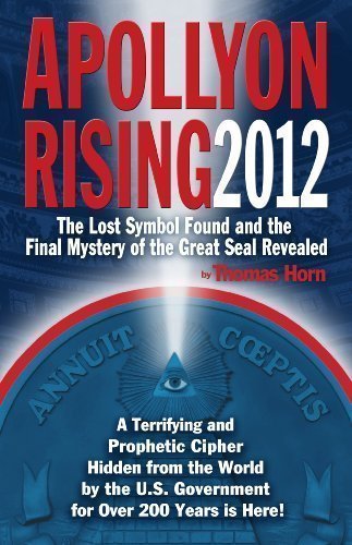 Apollyon Rising 2012: The Lost Symbol Found and the Final Mystery of the Great Seal Revealed by Horn, Thomas (2009)