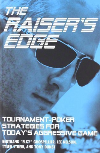 Raiser's Edge: Tournament-Poker Strategies for Today's Aggressive Game by Grospellier, Bertrand, Nelson, Lee, Streib, Tysen, Dunst, To (2011)