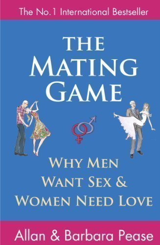 The Mating Game: Why Men Want Sex and Women Need Love: Understanding What He Wants and What She Wants from a Relationship of Pease, Allan, Pease, Barbara on 02 September 2010