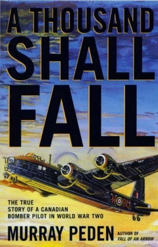 Thousand Shall Fall: The True Story of a Canadian Bomber Pilot in World War II of Peden, M on 01 January 2003