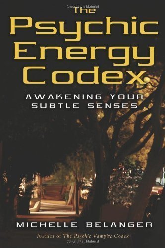 Psychic Energy Codex: Awakening Your Subtle Senses of Michelle Belanger on 31 August 2007