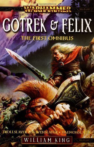 Gotrek and Felix, the First Omnibus (Warhammer: Gotrek and Felix) of King, William on 20 July 2006