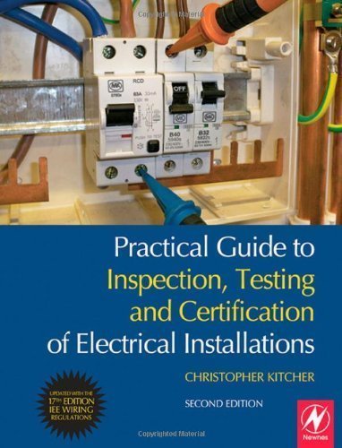 Practical Guide to Inspection, Testing and Certification of Electrical Installations: Conforms to 17th Edition IEE Wiring Regulations (BS 7671:2008) and Part P of Building Regulations of Kitcher, Christopher 2nd (second) Edition on 27 October 2008