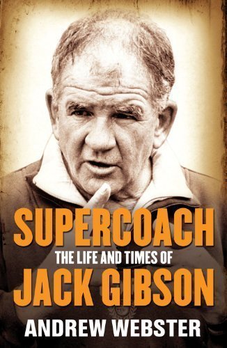 Supercoach: The Life and Times of Jack Gibson of Webster, Andrew on 02 February 2012