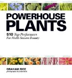 Powerhouse Plants: 510 Top Performers for Multi-Season Beauty by Graham Rice (2013)