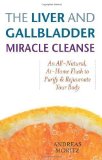 Liver and Gallbladder Miracle Cleanse: An All-natural, at Home Flush to Purify and Rejuvenate Your Body by Andreas Moritz 1st (first) Edition (2007)