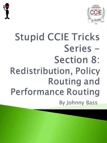 Stupid CCIE Tricks Series - Section 8: Redistribution, Policy Routing and Performance Routing
