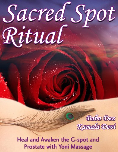 Sacred Spot Ritual: Heal and Awaken the G-spot and Prostate with Yoni Massage (from the Sacred Sexual Healing Series by Baba Dez and Kamala Devi)