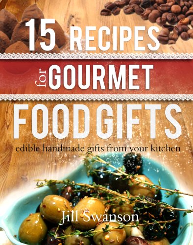15 Recipes For Gourmet Food Gifts: Edible Handmade Gifts From Your Kitchen