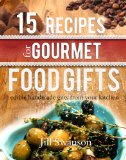 15 Recipes For Gourmet Food Gifts: Edible Handmade Gifts From Your Kitchen