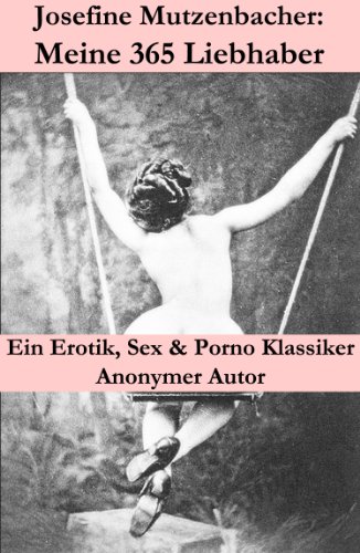 Josefine Mutzenbacher: Meine 365 Liebhaber (Ein Erotik, Sex & Porno Klassiker) (German Edition)