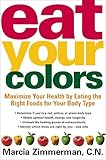 Eat Your Colors: Maximize Your Health By Eating the Right Foods for Your Body Type