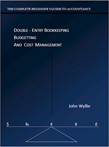 THE COMPLETE BEGINNER`S GUIDE TO ACCOUNTANCY: DOUBLE - ENTRY BOOKKEEPING         BUDGETTING         AND  COST  MANAGEMENT