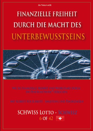 FINANZIELLE FREIHEIT DURCH DIE MACHT DES UNTERBEWUSSTSEINS  - Wie Sie Finanzielle Freiheit und Wohlstand durch die Pendelmethode erreichen -  SWISS Lotto 6 aus 42 (German Edition)
