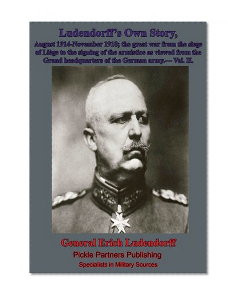 Ludendorff's Own story, August 1914-November 1918; the great war from the siege of Liège to the signing of the armistice as viewed from the Grand headquarters of the German army.- Vol. II.