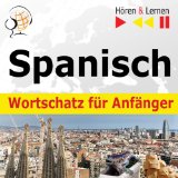 Spanisch Wortschatz fÃ¼r AnfÃ¤nger [Spanish Vocabulary for Beginners]: HÃ¶ren & Lernen [Listen & Learn]
