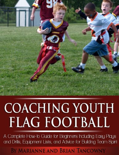 Coaching Youth Flag Football - A Complete How to Guide for Beginners - Including Easy Plays and Drills, Equipment Lists and Advice for Building Team Spirit