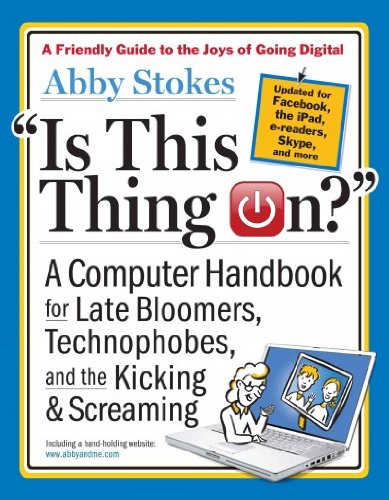 Is This Thing On?, revised edition: A Computer Handbook for Late Bloomers, Technophobes, and the Kicking & Screaming
