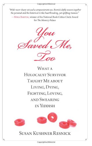 You Saved Me, Too: What a Holocaust Survivor Taught Me about Living, Dying, Fighting, Loving, and Swearing in Yiddish