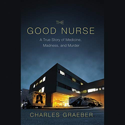 Book Cover The Good Nurse: A True Story of Medicine, Madness, and Murder