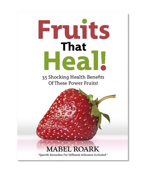 Fruits That Heal! 35 Shocking Health Benefits Of These Power Fruits! Specific Remedies For Different Ailments Included.