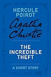 The Incredible Theft: A Hercule Poirot Story (Hercule Poirot Short Stories)