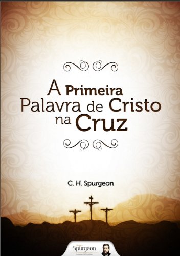 A Primeira Palavra de Cristo na Cruz (Portuguese Edition)